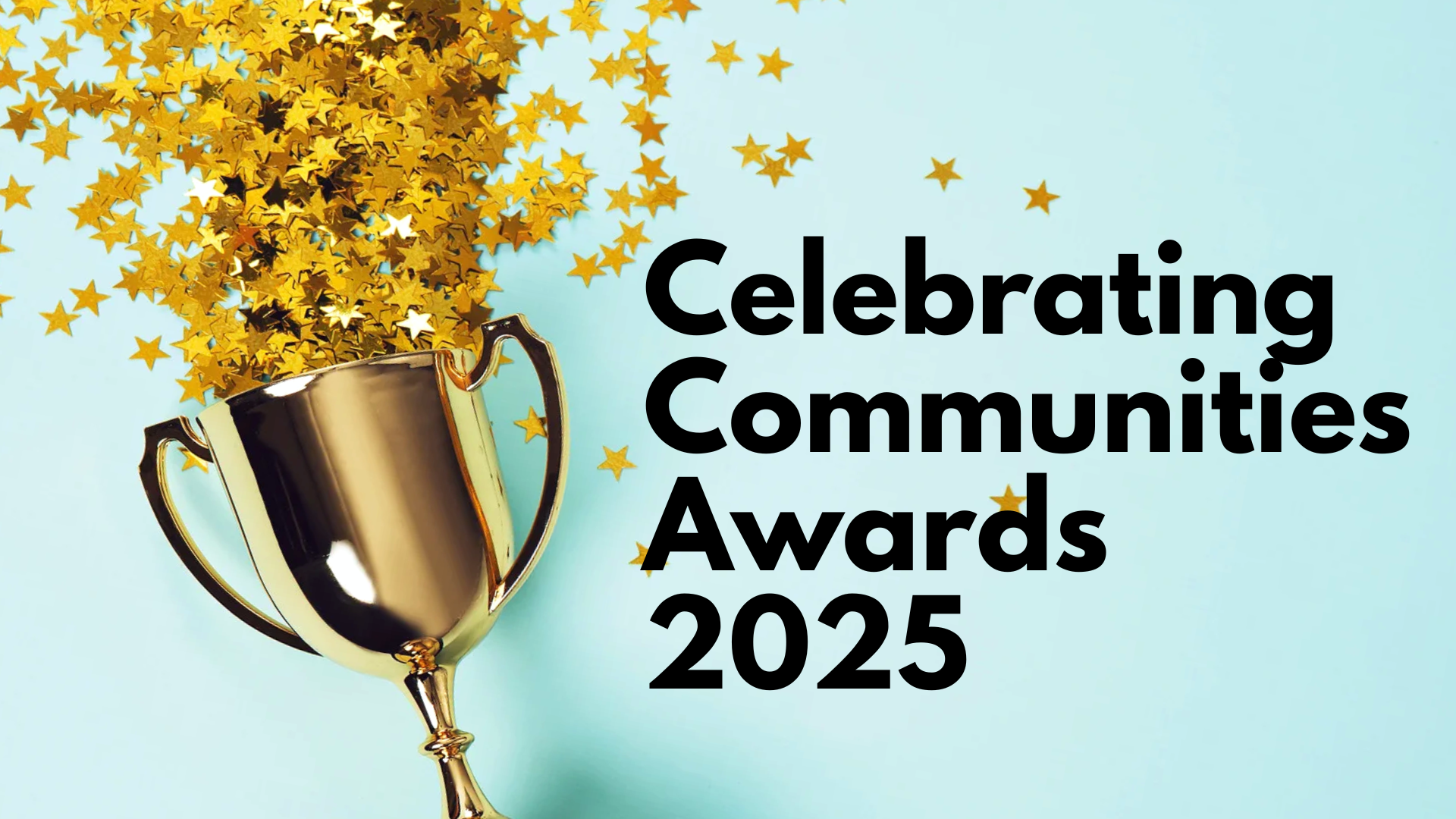 A gold cup with gold stars erupting out of it with the words celebrating communities awards 2025
