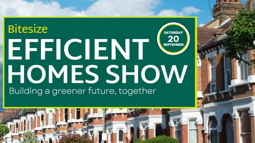Bitesize Efficient Homes Show, Saturday 20 September